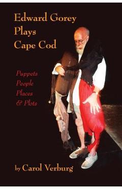 Coperta cărții 'Edward Gorey Plays Cape Cod: Puppets, People, Places, & Plots - Carol Verburg'