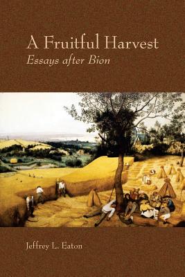 A Fruitful Harvest: Essay after Bion - Jeffrey L. Eaton