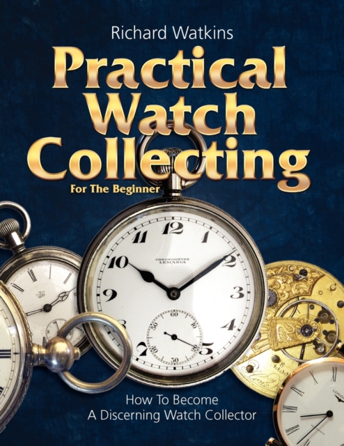 Practical Watch Collecting for the Beginner - Richard Watkins