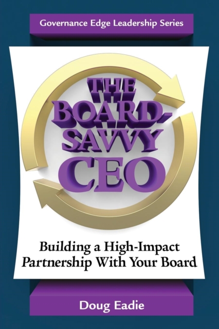 The Board-Savvy CEO: Building a High-Impact Partnership With Your Board - Doug Eadie