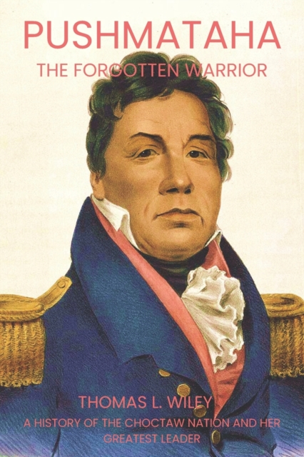 Pushmataha: The Forgotten Warrior - Thomas L. Wiley