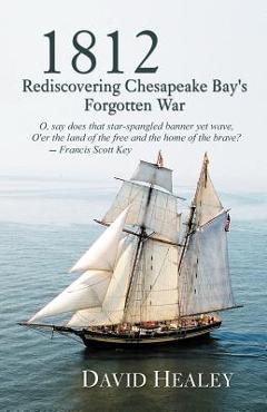 Coperta cărții '1812: Rediscovering Chesapeake Bay's Forgotten War - David Healey'