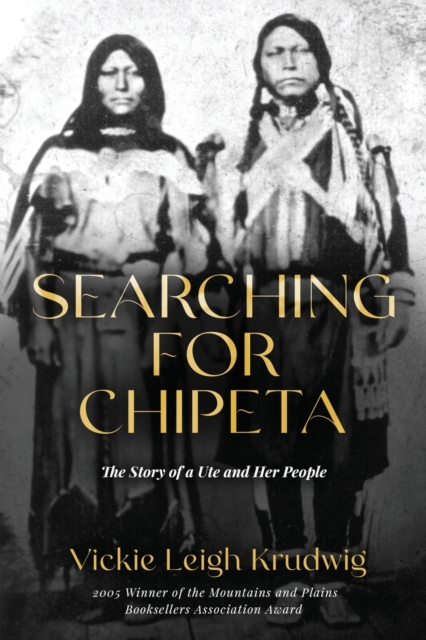 Searching for Chipeta: The Story of a Ute and Her People - Vickie Leigh Krudwig