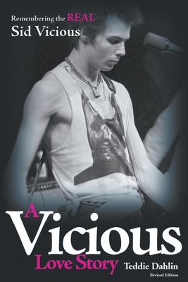 A Vicious Love Story: Remembering the Real Sid Vicious - Teddie Dahlin