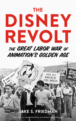 The Disney Revolt: The Great Labor War of Animation's Golden Age - Jake S. Friedman