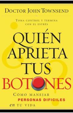 Coperta cărții '¿Quién Aprieta Tus Botones?: Cómo Manejar La Gente Difícil En Tu Vida - John Townsend'