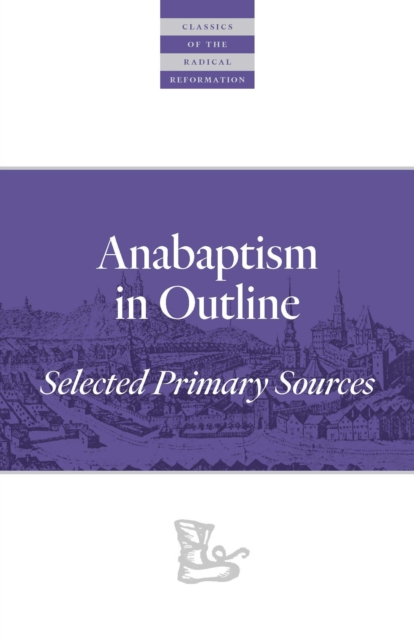 Anabaptism in Outline: Selected Primary Sources - Walter Klaassen