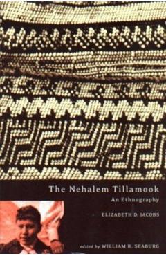 The Nehalem Tillamook: An Ethnography - Elizabeth D. Jacobs