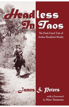 Coperta cărții 'Headless in Taos: The Dark Fated Tale of Arthur Rockford Manby - James Stephen Peters'