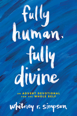Fully Human, Fully Divine: An Advent Devotional for the Whole Self - Whitney Simpson