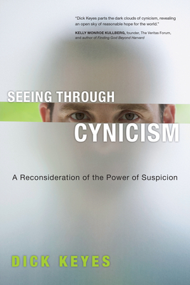 Seeing Through Cynicism: A Reconsideration of the Power of Suspicion - Dick Keyes