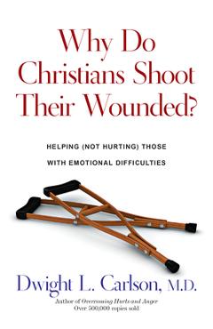 Coperta cărții 'Why Do Christians Shoot Their Wounded?: Helping Not Hurting Those with Emotional Difficulties - Dwight L. Carlson'