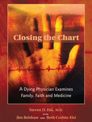 Closing the Chart: A Dying Physician Examines Family, Faith, and Medicine - Steven D. Hsi