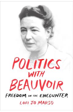 Coperta cărții 'Politics with Beauvoir: Freedom in the Encounter - Lori Jo Marso'