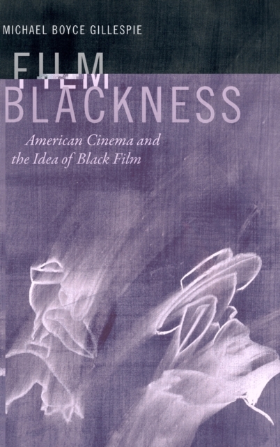 Film Blackness: American Cinema and the Idea of Black Film - Michael Boyce Gillespie