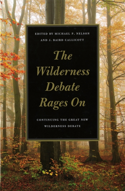 The Wilderness Debate Rages on: Continuing the Great New Wilderness Debate - Michael P. Nelson