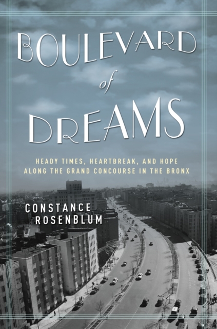 Boulevard of Dreams: Heady Times, Heartbreak, and Hope Along the Grand Concourse in the Bronx - Constance Rosenblum