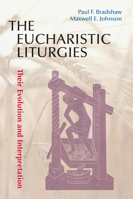 Eucharistic Liturgies: Their Evolution and Interpretation - Paul F. Bradshaw