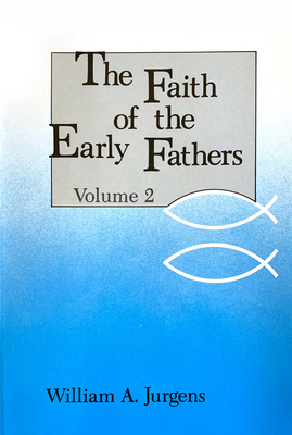 The Faith of the Early Fathers: Volume 2: Volume 2 - William A. Jurgens