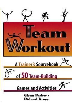 Coperta cărții 'Team Workout: A Trainer's Sourcebook of 50 Team-Building Games and Activities - Glenn Parker'