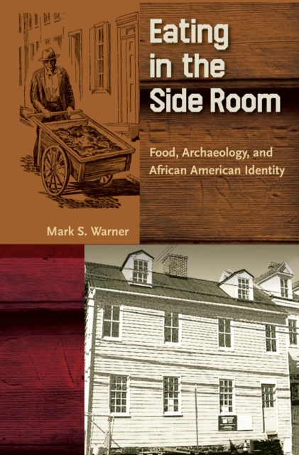 Eating in the Side Room: Food, Archaeology, and African American Identity - Mark S. Warner