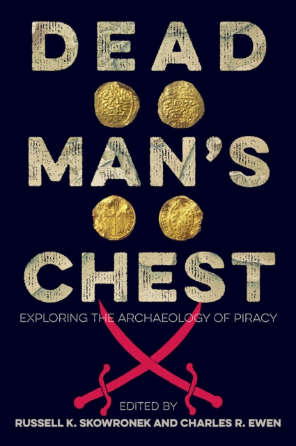 Dead Man's Chest: Exploring the Archaeology of Piracy - Russell K. Skowronek