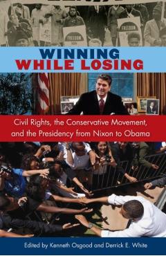 Coperta cărții 'Winning While Losing: Civil Rights, the Conservative Movement and the Presidency from Nixon to Obama - Kenneth Osgood'