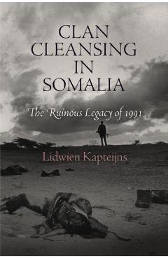 Coperta cărții 'Clan Cleansing in Somalia: The Ruinous Legacy of 1991 - Lidwien Kapteijns'