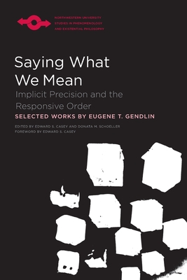 Coperta cărții 'Saying What We Mean: Implicit Precision and the Responsive Order - Eugene Gendlin'