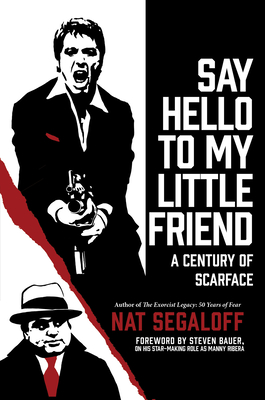 Say Hello to My Little Friend: A Century of Scarface - Nat Segaloff