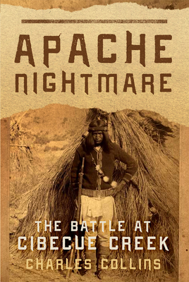 Apache Nightmare: The Battle at Cibecue Creek - Charles Collins