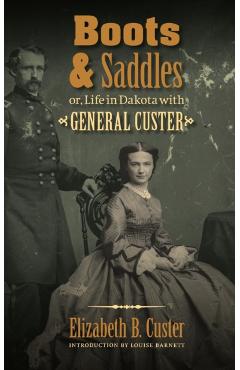Boots and Saddles: Or, Life in Dakota with General Custer - Elizabeth B. Custer