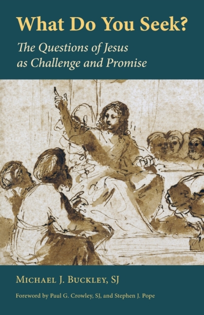 What Do You Seek?: The Questions of Jesus as Challenge and Promise - Michael J. Buckley