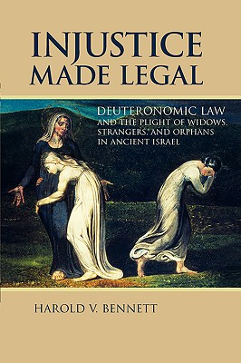 Coperta cărții 'Injustice Made Legal: Deuteronomic Law and the Plight of Widows, Strangers, and Orphans in Ancient Israel - Harold V.'