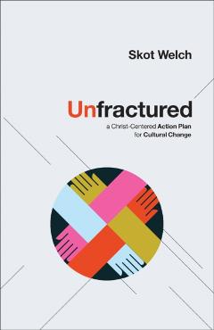 Coperta cărții 'Unfractured: A Christ-Centered Action Plan for Cultural Change - Skot Welch'