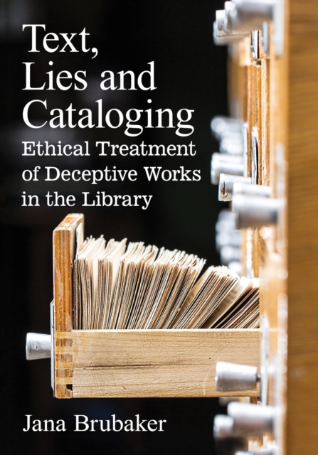 Text, Lies and Cataloging: Ethical Treatment of Deceptive Works in the Library - Jana Brubaker