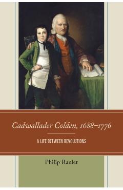 Coperta cărții 'Cadwallader Colden, 1688-1776: A Life between Revolutions - Philip Ranlet'