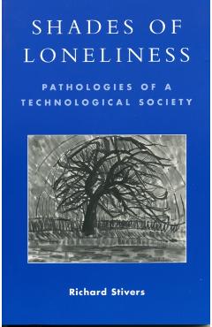 Coperta cărții 'Shades of Loneliness: Pathologies of a Technological Society - Richard Stivers'