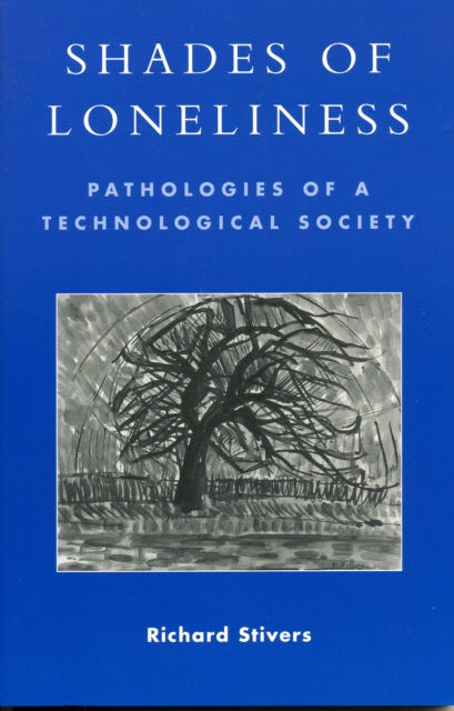 Shades of Loneliness: Pathologies of a Technological Society - Richard Stivers