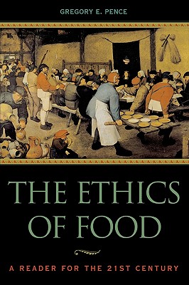 The Ethics of Food: A Reader for the Twenty-First Century - Gregory E. Pence