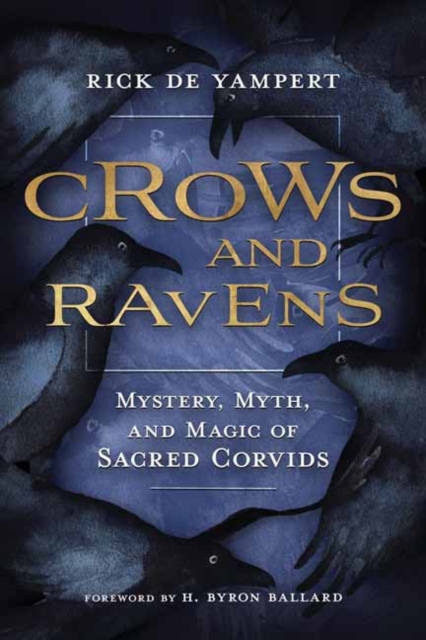 Crows and Ravens: Mystery, Myth, and Magic of Sacred Corvids - Rick De Yampert