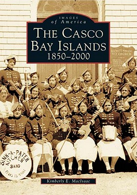 The Casco Bay Islands: 1850-2000 - Kimberly E. Maclsaac