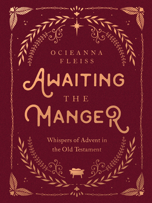 Awaiting the Manger: Whispers of Advent in the Old Testament - Ocieanna Fleiss