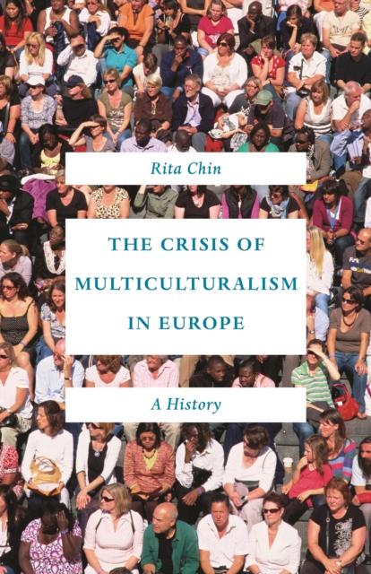 The Crisis of Multiculturalism in Europe: A History - Rita Chin