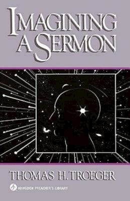 Imagining a Sermon: (Abingdon Preacher's Library Series) - Thomas H. Troeger
