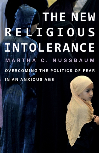 New Religious Intolerance: Overcoming the Politics of Fear in an Anxious Age - Martha C. Nussbaum