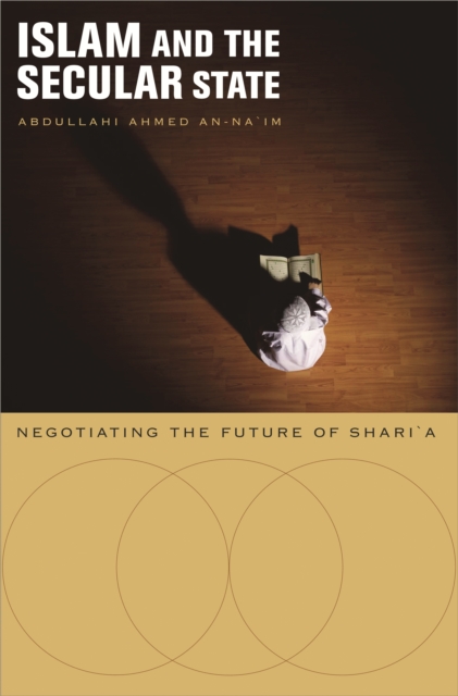 Islam and the Secular State: Negotiating the Future of Shari`a - Abdullahi Ahmed An-na'im