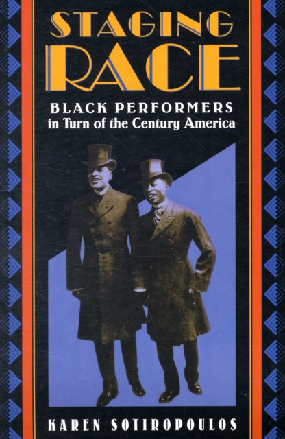 Staging Race: Black Performers in Turn of the Century America - Karen Sotiropoulos