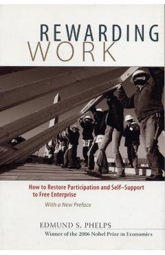 Poza produsului Rewarding Work: How to Restore Participation and Self-Support to Free Enterprise, with a New Preface - Edmund S. Phelps