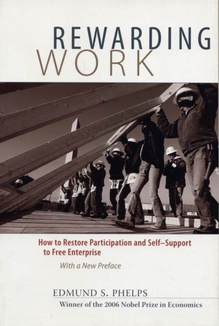 Rewarding Work: How to Restore Participation and Self-Support to Free Enterprise, with a New Preface - Edmund S. Phelps